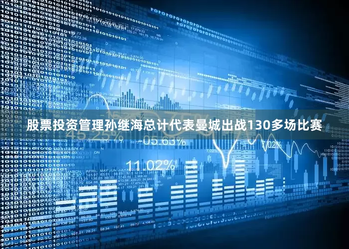股票投资管理孙继海总计代表曼城出战130多场比赛
